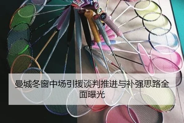 曼城冬窗中场引援谈判推进与补强思路全面曝光